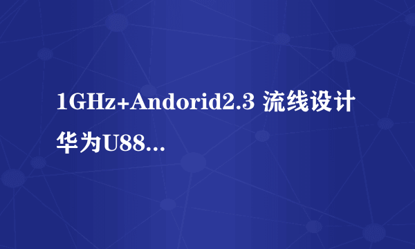 1GHz+Andorid2.3 流线设计华为U8850评测