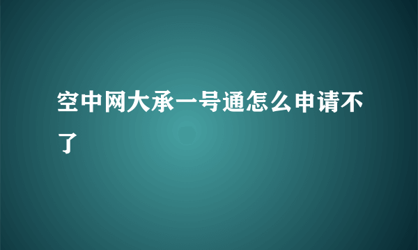 空中网大承一号通怎么申请不了