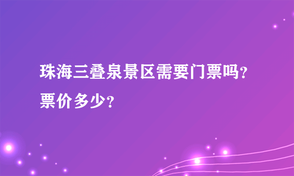 珠海三叠泉景区需要门票吗？票价多少？