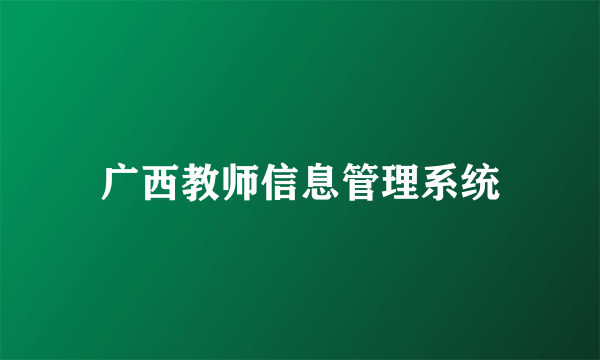 广西教师信息管理系统