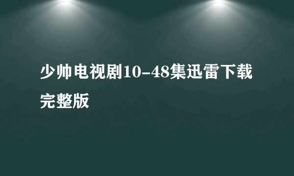 少帅电视剧10-48集迅雷下载完整版