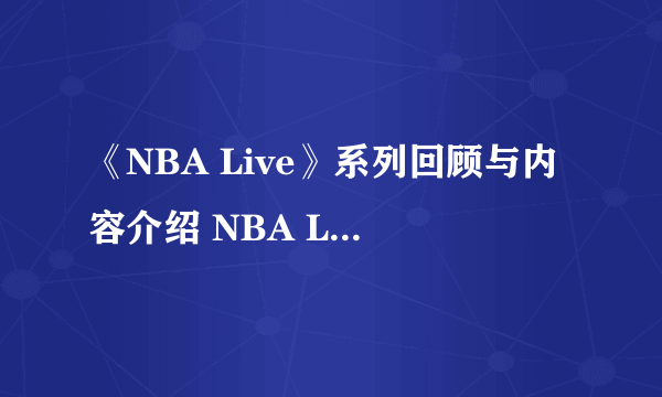 《NBA Live》系列回顾与内容介绍 NBA Live发展历程一览