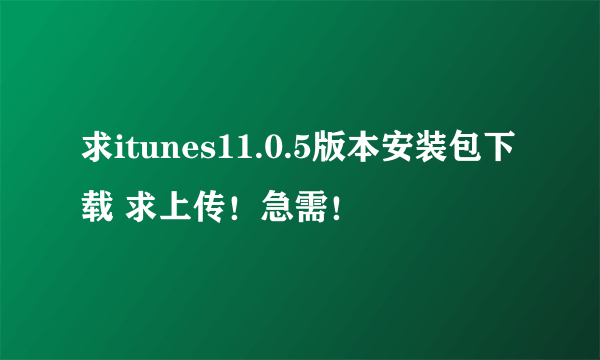 求itunes11.0.5版本安装包下载 求上传！急需！