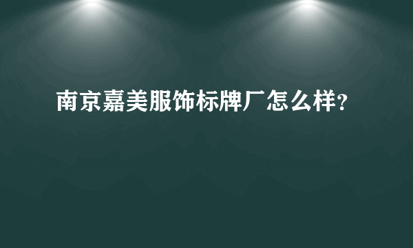 南京嘉美服饰标牌厂怎么样？