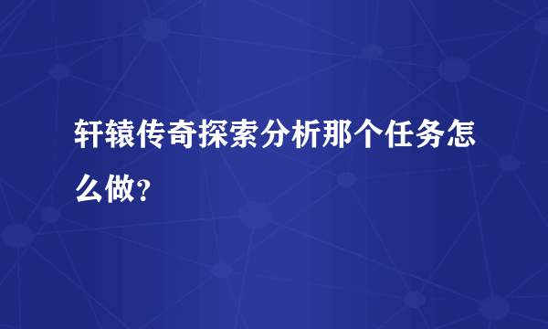 轩辕传奇探索分析那个任务怎么做？