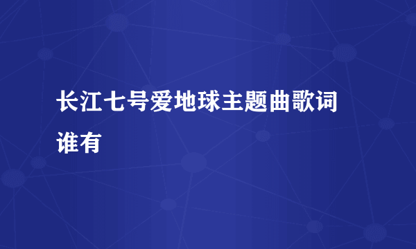 长江七号爱地球主题曲歌词 谁有