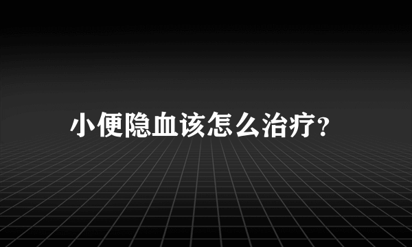 小便隐血该怎么治疗？