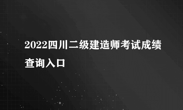 2022四川二级建造师考试成绩查询入口