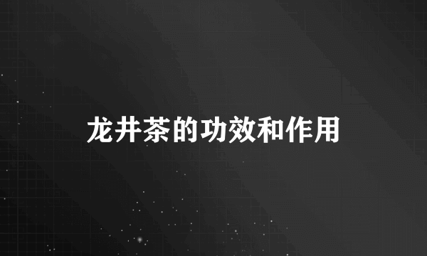 龙井茶的功效和作用