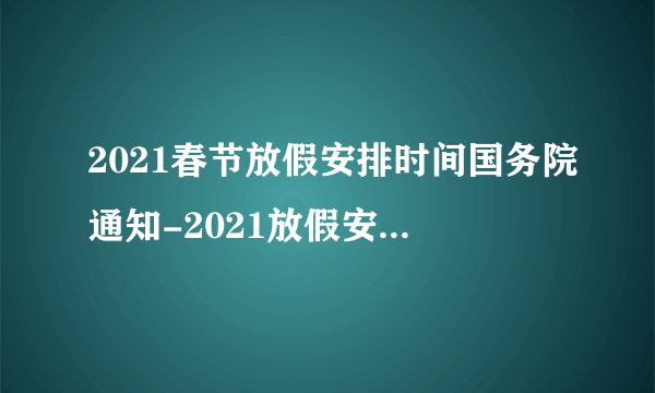 2021春节放假安排时间国务院通知-2021放假安排时间表