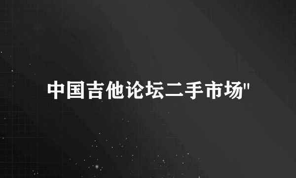 中国吉他论坛二手市场