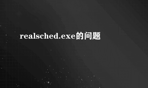 realsched.exe的问题