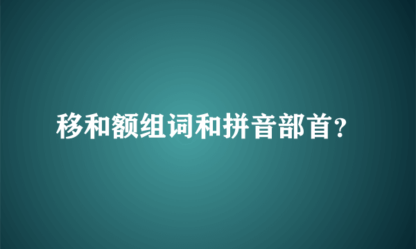 移和额组词和拼音部首？