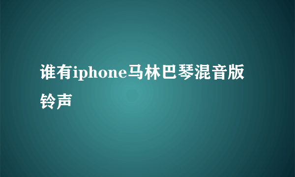 谁有iphone马林巴琴混音版铃声