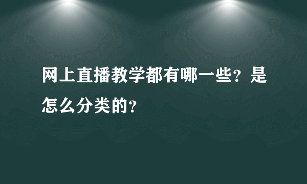 网上直播教学都有哪一些？是怎么分类的？