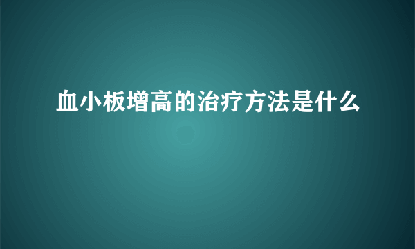 血小板增高的治疗方法是什么