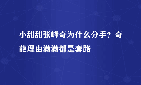 小甜甜张峰奇为什么分手？奇葩理由满满都是套路