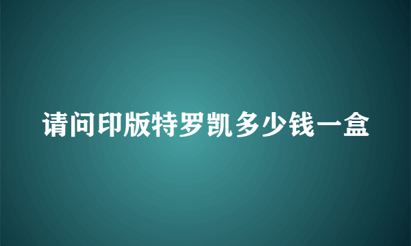 请问印版特罗凯多少钱一盒