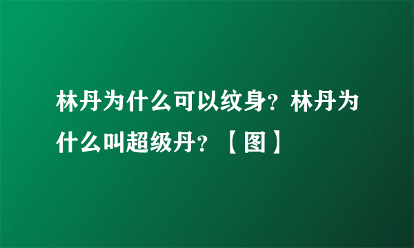 林丹为什么可以纹身？林丹为什么叫超级丹？【图】