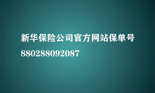 新华保险公司官方网站保单号880288092087