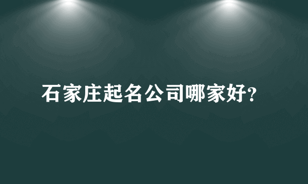 石家庄起名公司哪家好？