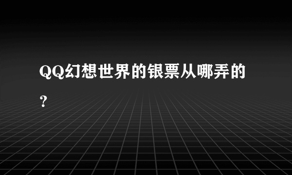 QQ幻想世界的银票从哪弄的？