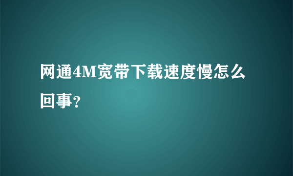 网通4M宽带下载速度慢怎么回事？