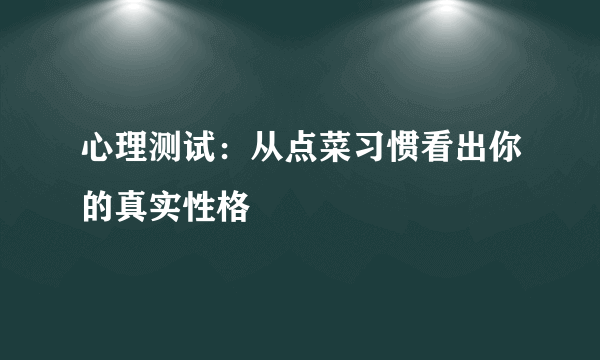 心理测试：从点菜习惯看出你的真实性格