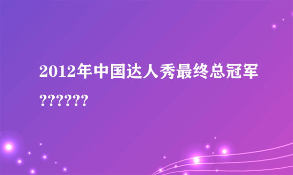 2012年中国达人秀最终总冠军??????