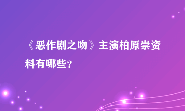 《恶作剧之吻》主演柏原崇资料有哪些？