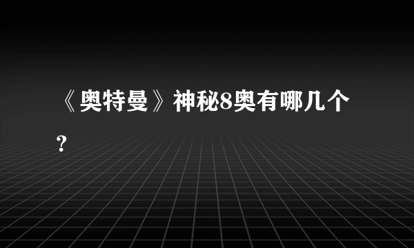 《奥特曼》神秘8奥有哪几个？