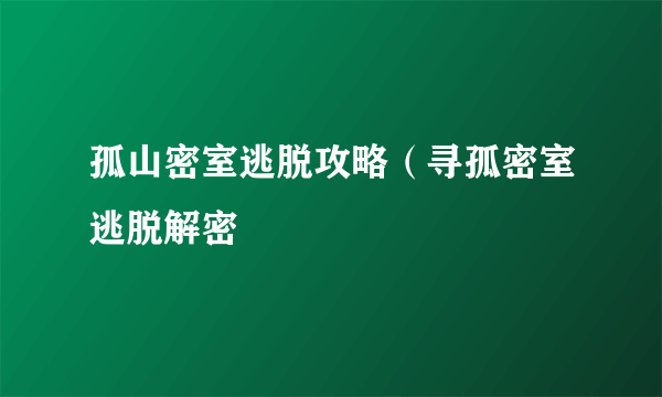 孤山密室逃脱攻略（寻孤密室逃脱解密