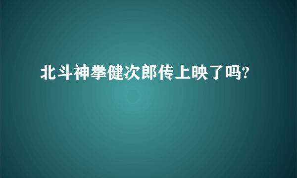 北斗神拳健次郎传上映了吗?