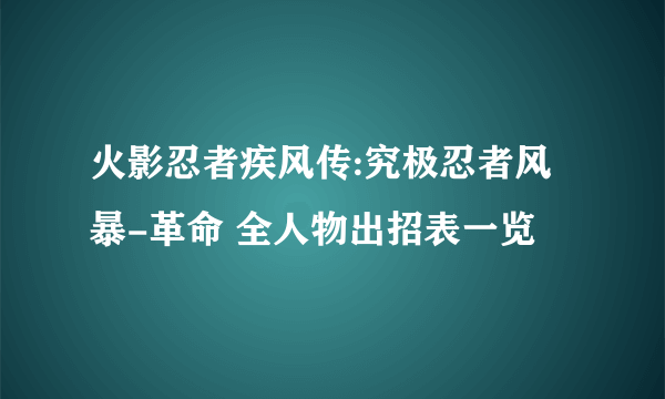 火影忍者疾风传:究极忍者风暴-革命 全人物出招表一览