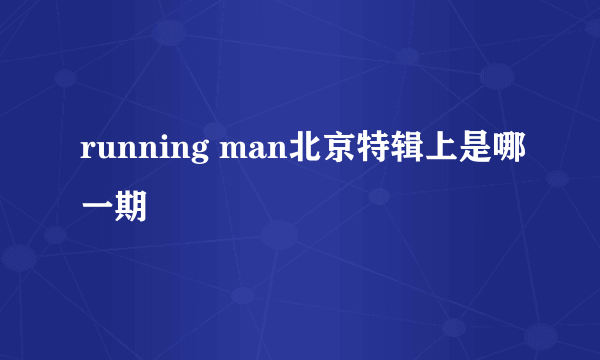 running man北京特辑上是哪一期