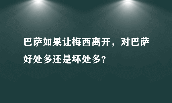 巴萨如果让梅西离开，对巴萨好处多还是坏处多？