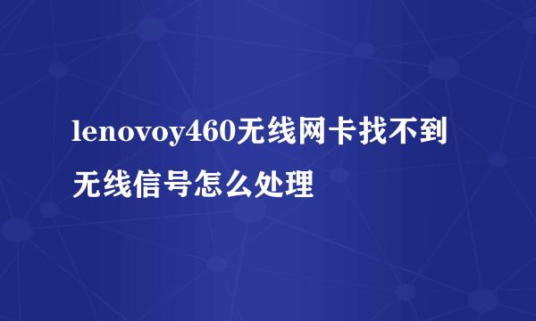 lenovoy460无线网卡找不到无线信号怎么处理