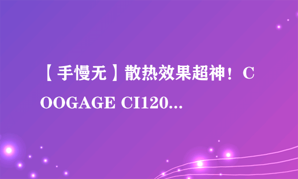 【手慢无】散热效果超神！COOGAGE CI120风冷散热器优惠到手价68.86