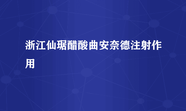 浙江仙琚醋酸曲安奈德注射作用