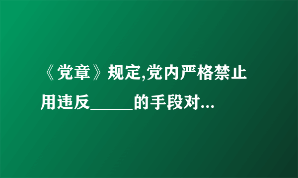 《党章》规定,党内严格禁止用违反_____的手段对待党员，严格禁止打击报