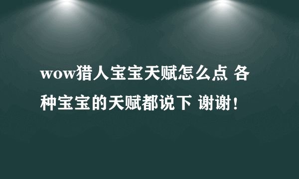 wow猎人宝宝天赋怎么点 各种宝宝的天赋都说下 谢谢！