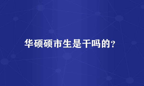 华硕硕市生是干吗的？