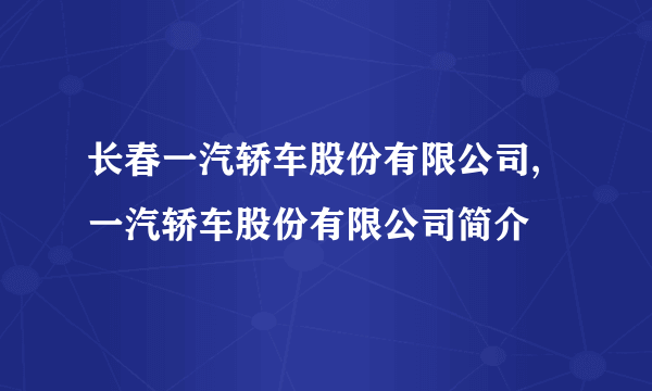 长春一汽轿车股份有限公司,一汽轿车股份有限公司简介