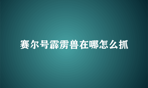 赛尔号霹雳兽在哪怎么抓