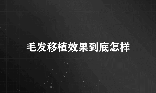 毛发移植效果到底怎样