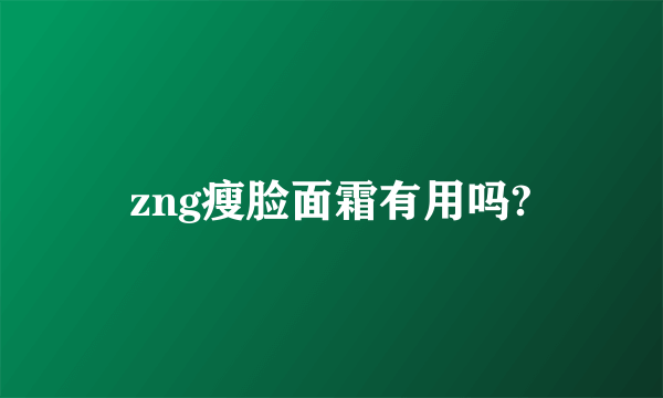 zng瘦脸面霜有用吗?