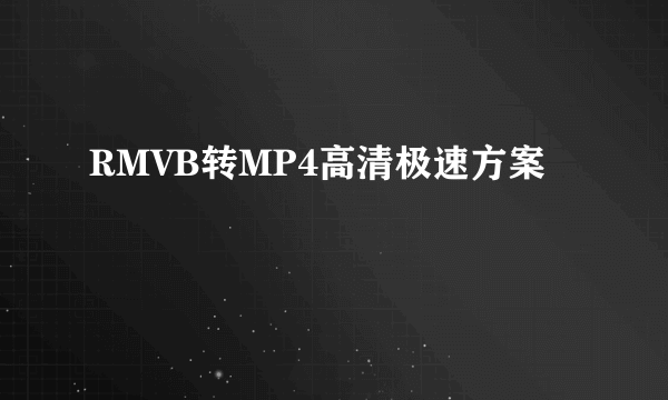 RMVB转MP4高清极速方案