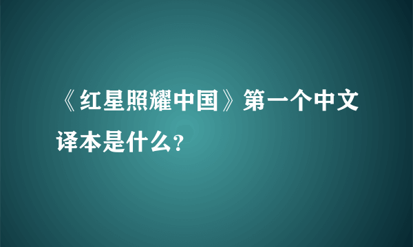 《红星照耀中国》第一个中文译本是什么？