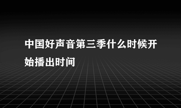 中国好声音第三季什么时候开始播出时间