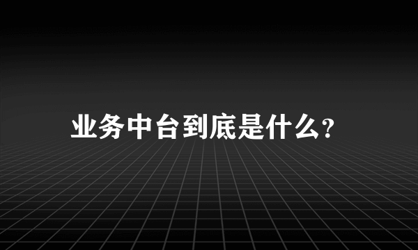 业务中台到底是什么？